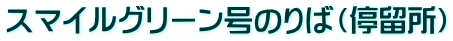 スマイルグリーン号のりば（停留所）