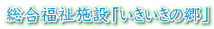 総合福祉施設「いきいきの郷」